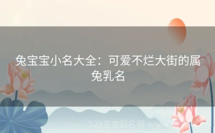 兔宝宝小名大全：可爱不烂大街的属兔乳名