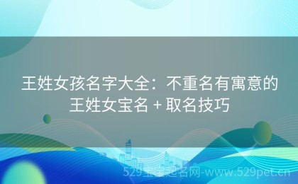 王姓女孩名字大全：不重名有寓意的王姓女宝名 + 取名技巧
