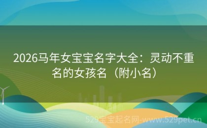2026马年女宝宝名字大全：灵动不重名的女孩名（附小名）
