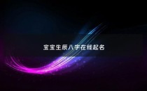 宝宝生辰八字在线起名 - 生辰八字婴儿起名