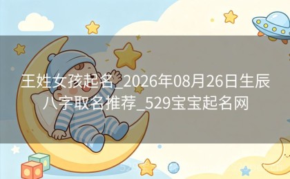 王姓女孩起名 - 生辰八字取名分析报告（生肖马）- 2026年08月26日出生