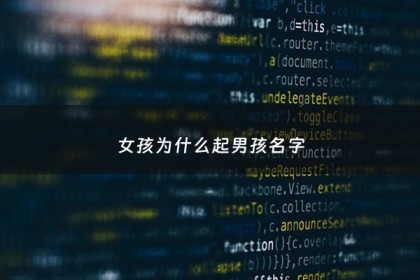 女孩为什么起男孩名字 - 女生起男名好处