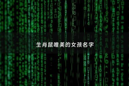 生肖鼠唯美的女孩名字 - 生肖鼠女孩取名推荐