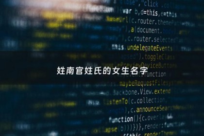 姓南官姓氏的女生名字 - 请以南官取名