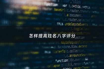 怎样提高姓名八字评分 - 测八字姓名吉凶