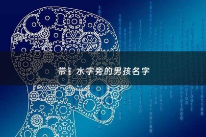 带钅水字旁的男孩名字 - 取带水字旁的男孩名字