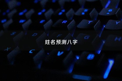 姓名预测八字 - 姓名八字测吉凶