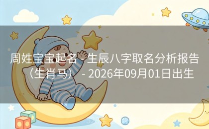 周姓宝宝起名 - 生辰八字取名分析报告（生肖马） - 2026年09月01日出生
