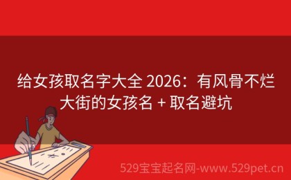 给女孩取名字大全 2026：有风骨不烂大街的女孩名 + 取名避坑