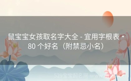 鼠宝宝女孩取名字大全 - 宜用字根表・80 个好名（附禁忌小名）