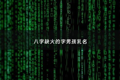 八字缺火的字男孩乳名 - 八字缺火的字男孩乳名怎么取