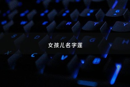 女孩儿名字莲 - 女性莲字吉祥名字大全