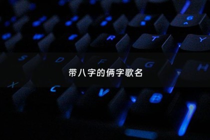 带八字的俩字歌名 - 好听的八字歌词
