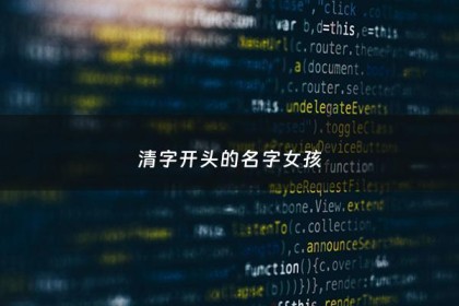 清字开头的名字女孩 - 以清字开头的名字两字