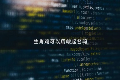 生肖鸡可以用峻起名吗 - 生肖鸡取名宜用字