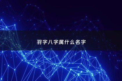 羽字八字属什么名字 - 羽字属啥