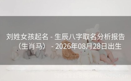 刘姓女孩起名 - 生辰八字取名分析报告（生肖马） - 2026年08月28日出生