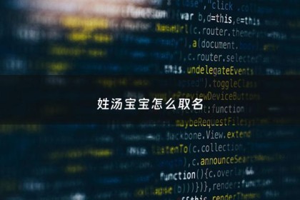 姓汤宝宝怎么取名 - 汤姓宝宝怎么起乳名