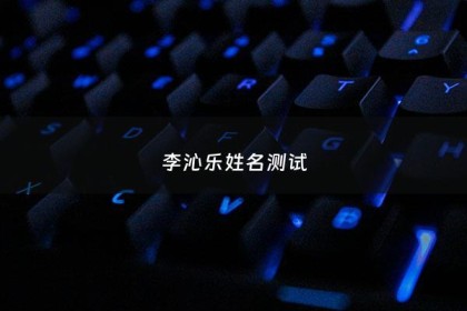 李沁乐姓名测试 - 李沁什么名字大全女孩