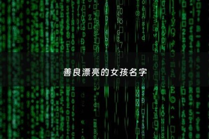 善良漂亮的女孩名字 - 善良漂亮的女孩名字两个字