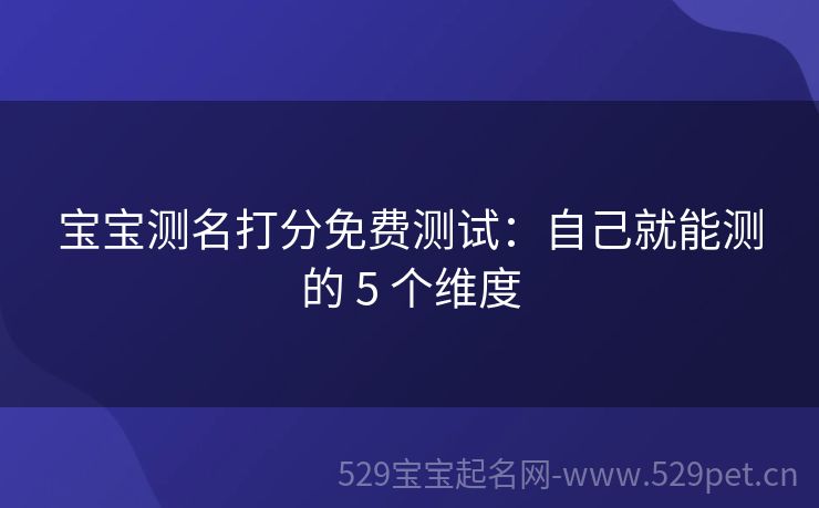 宝宝测名打分免费测试:自己就能测的 5 个维度