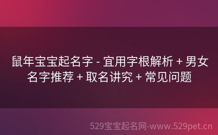 鼠年宝宝起名字 - 宜用字根解析 + 男女名字推荐 + 取名讲究 + 常见问题