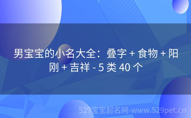 男宝宝的小名大全:叠字 + 食物 + 阳刚 + 吉祥 - 5 类 40 个