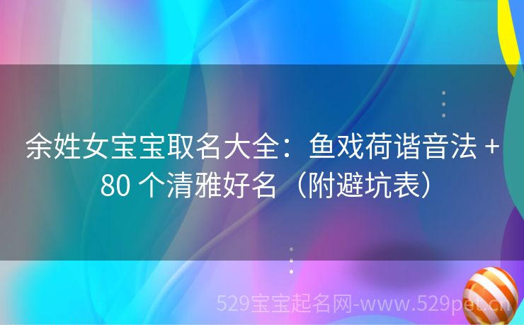 余姓女宝宝取名大全:鱼戏荷谐音法 + 80 个清雅好名(附避坑表)