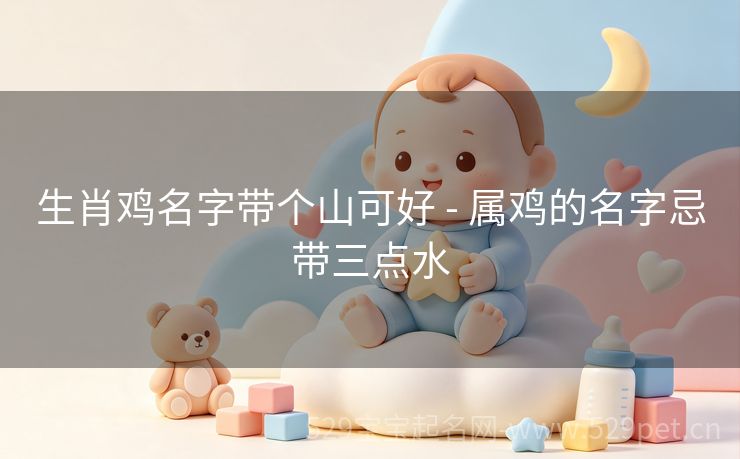 生肖鸡名字带个山可好 - 属鸡的名字忌带三点水