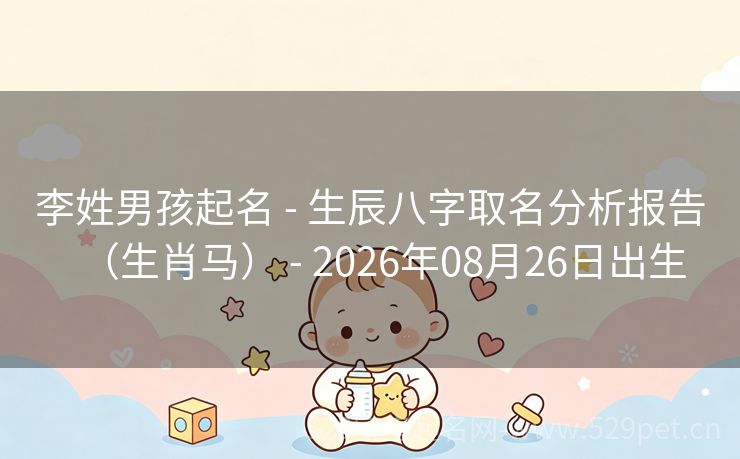 李姓男孩起名 - 生辰八字取名分析报告(生肖马) - 2026年08月26日出生