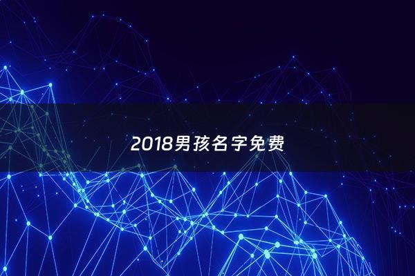 2018男孩名字免费 - 2018男宝宝名字排行榜免费