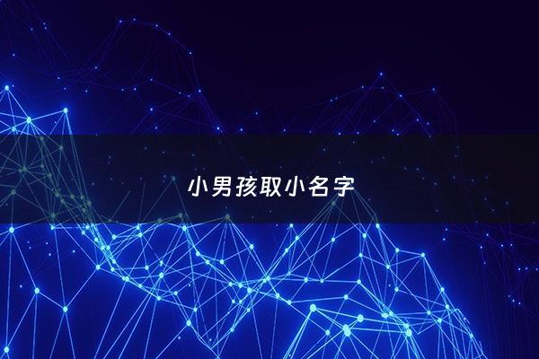 小男孩取小名字 - 小男孩取什么英文名字比较好