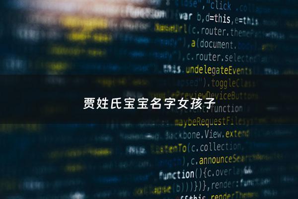 贾姓氏那宝宝名字取名 - 贾姓女宝宝取名大全好听