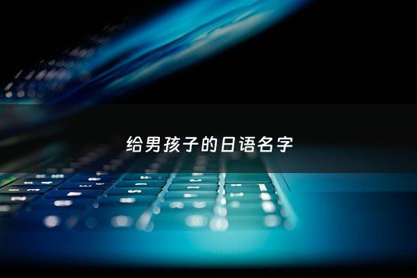 给男孩子的日语名字 - 男孩日文名字