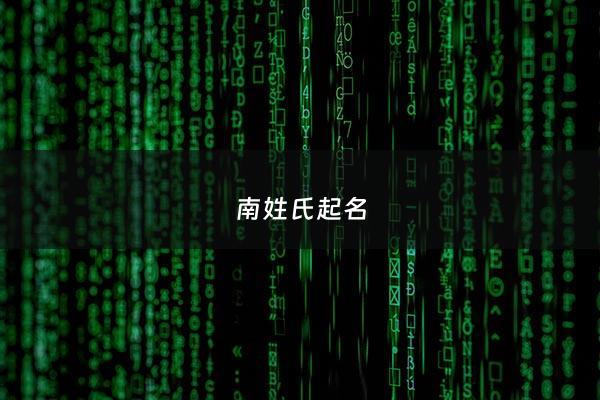 南姓氏起名 - 南姓怎么取名