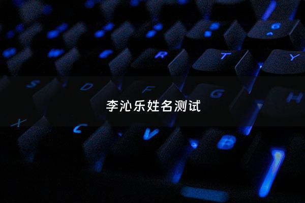 李沁乐姓名测试 - 李沁什么名字大全女孩
