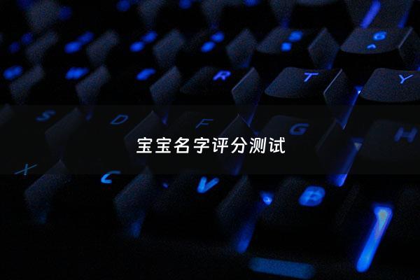 宝宝名字评分测试 - 宝宝姓名评分测算