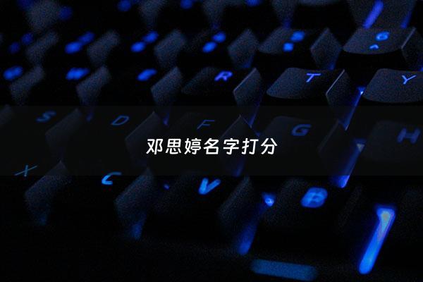 邓思婷名字打分 - 邓思琪这个名字好吗