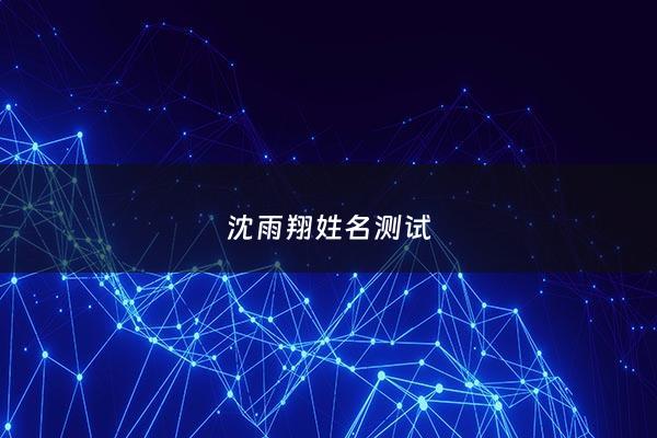 沈雨翔姓名测试 - 沈雨桐的名字好吗