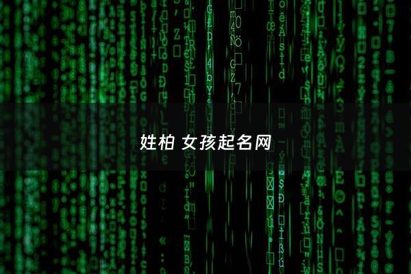 姓柏 女孩起名网 - 姓柏 女孩起名网名