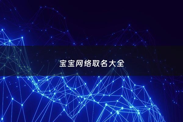 宝宝网络取名大全 - 网络宝宝名字