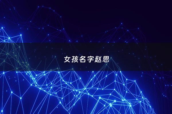 女孩名字赵思 - 赵思恩这个名字怎么样