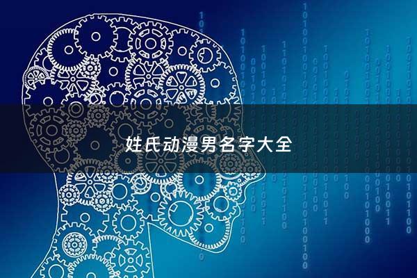 姓氏动漫男名字大全 - 动漫男生姓氏