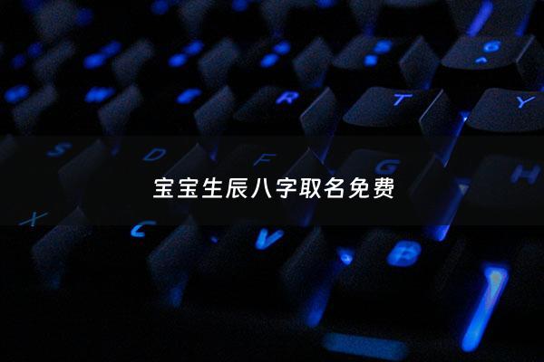 宝宝生辰八字取名免费 - 宝宝生辰八字取名字