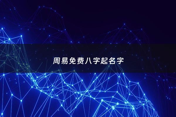 周易免费八字起名字 - 周易取名网生辰八字免费测试