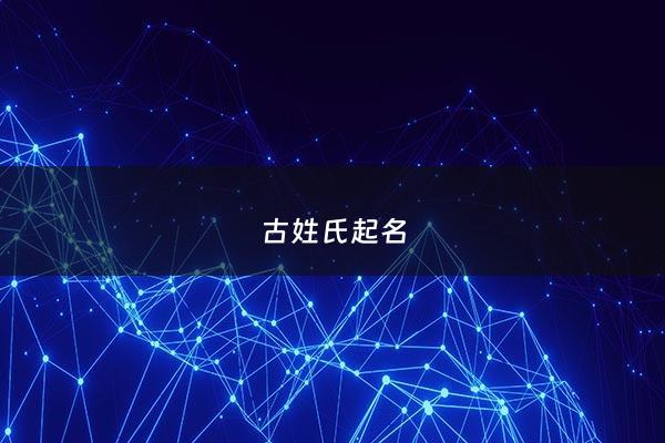 古姓氏起名 - 古姓起名大全