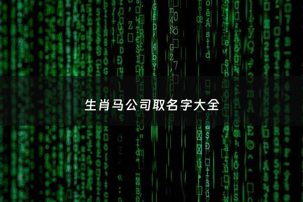 生肖马公司取名字大全 - 属马公司取名叫什么好听