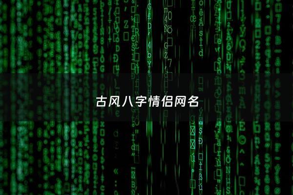 古风八字情侣网名 - 八个字古风韵味的情侣网名