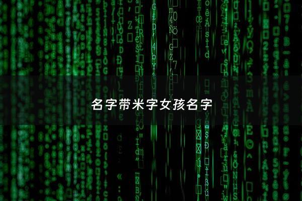 名字带米字女孩名字 - 女孩带米字名字避讳字
