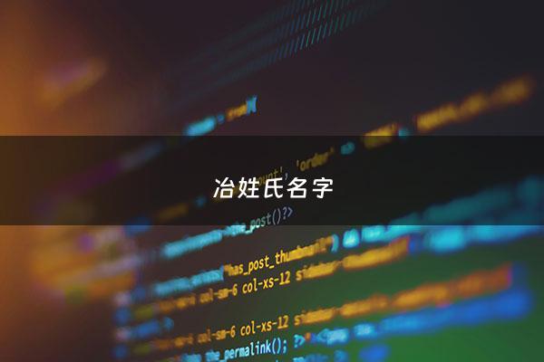 冶姓氏名字 - 冶姓最顺口的名字